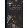 The Young Mill-wright and Miller's Guide: in Five Parts