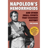 Napoleon's Hemorrhoids: And Other Small Events That Changed History