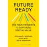 Future Ready: The Four Pathways to Capturing Digital Value