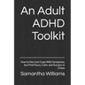 An Adult ADHD Toolkit: How to Not Just Cope With Symptoms, but Find Focus, Calm, and Success in Chaos