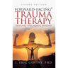 Forward-Facing(R) Trauma Therapy - Second Edition: Healing the Moral Wound