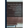 Notes On Recent Researches in Electricity and Magnetism: Intended As a Sequel to Professor Clerk-Maxwell's Treatise On Electricity and Magnetism