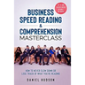 Business Speed Reading & Comprehension Masterclass: How to Never Slow Down or Lose Track of What You're Reading