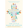The Little Book of Easter: Scripture Readings, Reflections and Prayers for Holy Week and Easter