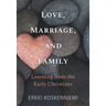 Love, Marriage, and Family: Learning from the Early Christians