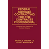 Federal Services Contracting for the Contracts Professional: Guidance from Preaward to Contract Closeout