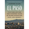 El Paso: Five Families and One Hundred Years of Blood, Migration, Race, and Memory