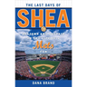 The Last Days of Shea: Delight and Despair in the Life of a Mets Fan