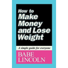 How to Make Money and Lose Weight: A simple guide for everyone