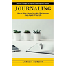 Journaling: Journal Prompts to Inspire Creativity and Passion (How to Write a Journal in a Way That Improves Every Aspect of Your Life)