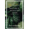 Nature's Medicine Code: How Understanding the Simple Mathematics of the Universe Brings You Back to Health