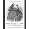 The Inquisition in the New World: The History and Legacy of the Inquisition after Spain and Portugal Colonized the Americas