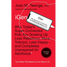 iGen: Why Today's Super-Connected Kids Are Growing Up Less Rebellious, More Tolerant, Less Happy--And Completely Unprepared for Adulthood--And What Th