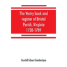 The vestry book and register of Bristol Parish, Virginia, 1720-1789