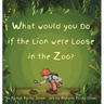 What Would You Do if the Lion were Loose in the Zoo?