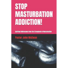 Stop Masturbation Addiction!: Spiritual Deliverance from the Stronghold of Masturbation