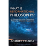 What is Reformational Philosophy?: An Introduction to the Cosmonomic Philosophy of Herman Dooyeweerd