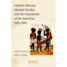 Central Africans, Atlantic Creoles, and the Foundation of the Americas, 1585-1660