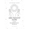 Abundant Now - 31 Day Manifestation Workbook + Journal: Using The 369 Manifestation Method & The Law of Attraction