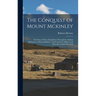 The Conquest of Mount Mckinley: The Story of Three Expeditions Through the Alaskan Wilderness to Mount Mckinley, North America's Highest and Most Inac
