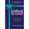 Gifted By Grief: A True Story of Cancer, Loss and Rebirth