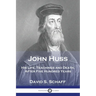 John Huss: His Life, Teachings and Death, After Five Hundred Years