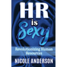 HR IS SEXY! Revolutionizing Human Resources