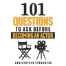 101 Questions to Ask Before Becoming an Actor: A Practical Guide for Aspiring Actors in Film, Television, and Theater