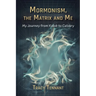 Mormonism, the Matrix and Me: My Journey from Kolob to Calvary