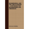 Bookbinding and the Care of Books: A Text-Book for Bookbinders and Librarians