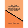 The Early History Of Illinois: From Its Discovery By The French, In 1673, Until Its Cession To Great Britain In 1763, Including The Narrative Of Marq