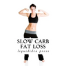Slow Carb Fat Loss: Faster fat loss with the slow carb diet