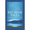 Big Bear Tales: A Collection of Short Stories by Four Big Bear Authors