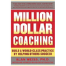 Million Dollar Coaching: Build a World-Class Practice by Helping Others Succeed