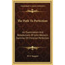 The Path To Perfection: An Examination And Restatement Of John Wesley's Doctrine Of Christian Perfection