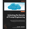 Unlocking the Secrets of Prompt Engineering: Master the art of creative language generation to accelerate your journey from novice to pro