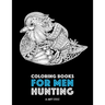 Coloring Books for Men: Hunting: Detailed Hunting Designs For Relaxation and Stress Relief; Complex Zendoodle Animal Designs For Guys