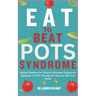 Eat to Beat Pots Syndrome: Optimal Nutrition For Postural Orthostatic Tachycardia Syndrome: A POTS-Friendly Diet That Can Alter Your Health