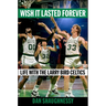 Wish It Lasted Forever: Life with the Larry Bird Celtics