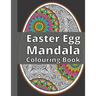 Easter Egg Mandala Colouring Book: Fun and Relaxing Coloring Book Full of Beautiful and Unique Mandalas Geometric Patterns Perfect Gift Idea