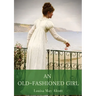 An Old-Fashioned Girl: a novel by Louisa May Alcott first published in 1869, serialised in the Merry's Museum magazine between July and August 1869, a