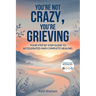 You're Not Crazy, You're Grieving: Your step by step guide to accelerated and complete healing.