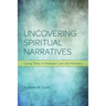 Uncovering Spiritual Narratives: Using Story in Pastoral Care and Ministry