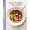 Small Victories: Recipes, Advice + Hundreds of Ideas for Home-Cooking Triumphs