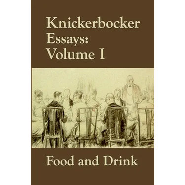Knickerbocker Essays: Volume I Food and Drink