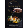 The Lectin Free Cookbook: The Complete Guide to Reduce Infiammation, Digestive Issues and Prevent Disease (100 + Fast and Easy Lectin Free Recipes)