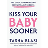 Kiss Your Baby Sooner: The Guide to Maximizing Fertility & IVF Success