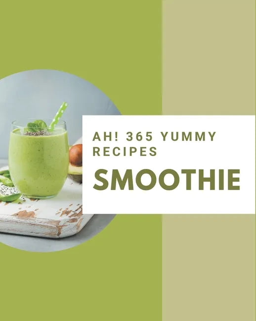 Ah! 365 Yummy Smoothie Recipes: The Best Yummy Smoothie Cookbook that Delights Your Taste Buds - Paperback by Books by splitShops