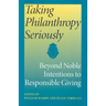 Taking Philanthropy Seriously: Beyond Noble Intentions to Responsible Giving