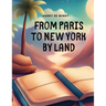 From Paris to New York by Land